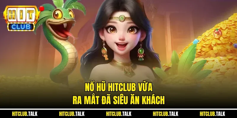 Nổ hũ HITCLUB vừa ra mắt đã siêu ăn khách