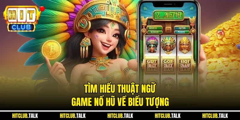 Tìm hiểu thuật ngữ game nổ hũ về biểu tượng