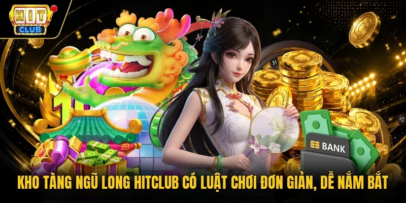 Kho tàng ngũ long Hitclub có luật chơi đơn giản, dễ nắm bắt
